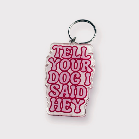 Keychain - Tell Your Dog I Said Hey